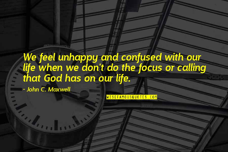Something About Mary Magda Quotes By John C. Maxwell: We feel unhappy and confused with our life Something About Mary Magda Quotes By John C. Maxwell: We feel unhappy and confused with our life