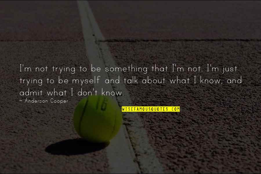 Something About Myself Quotes By Anderson Cooper: I'm not trying to be something that I'm