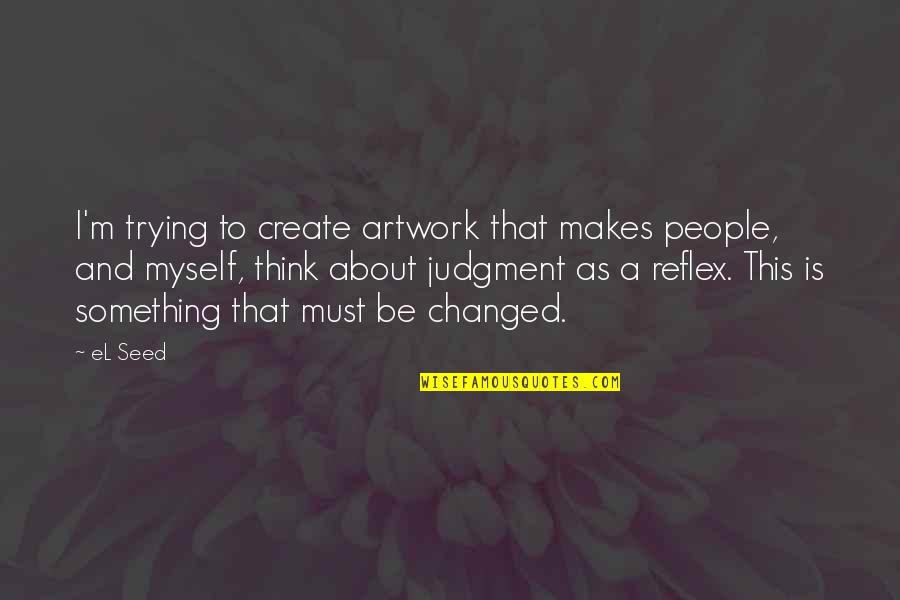 Something About Myself Quotes By EL Seed: I'm trying to create artwork that makes people,