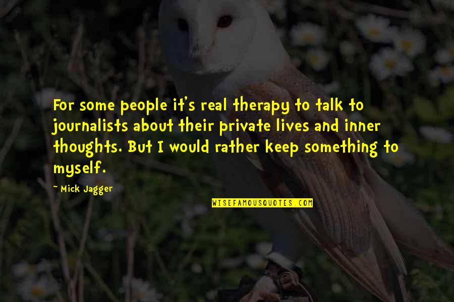 Something About Myself Quotes By Mick Jagger: For some people it's real therapy to talk