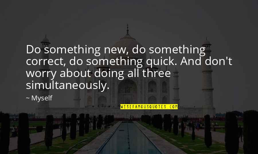 Something About Myself Quotes By Myself: Do something new, do something correct, do something