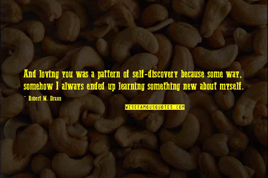 Something About Myself Quotes By Robert M. Drake: And loving you was a pattern of self-discovery