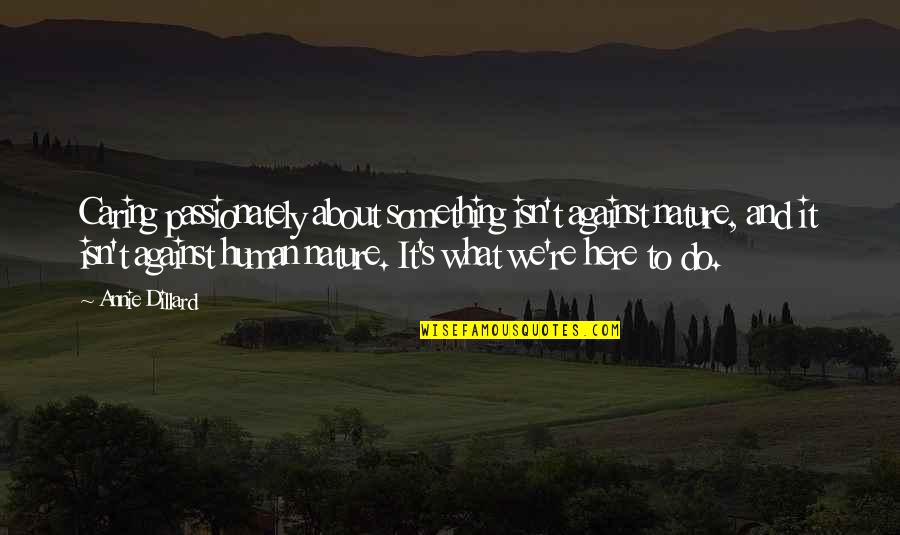 Something About Nature Quotes By Annie Dillard: Caring passionately about something isn't against nature, and Something About Nature Quotes By Annie Dillard: Caring passionately about something isn't against nature, and