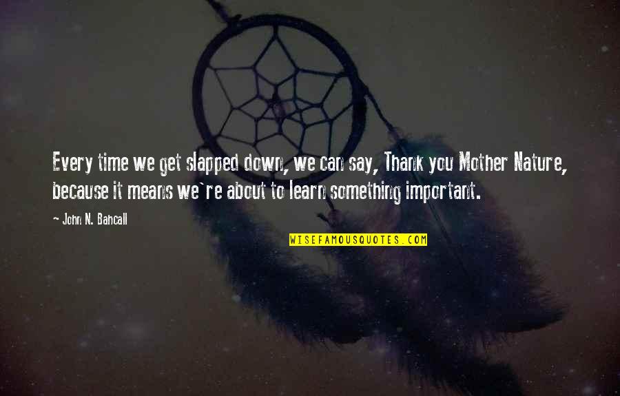 Something About Nature Quotes By John N. Bahcall: Every time we get slapped down, we can Something About Nature Quotes By John N. Bahcall: Every time we get slapped down, we can