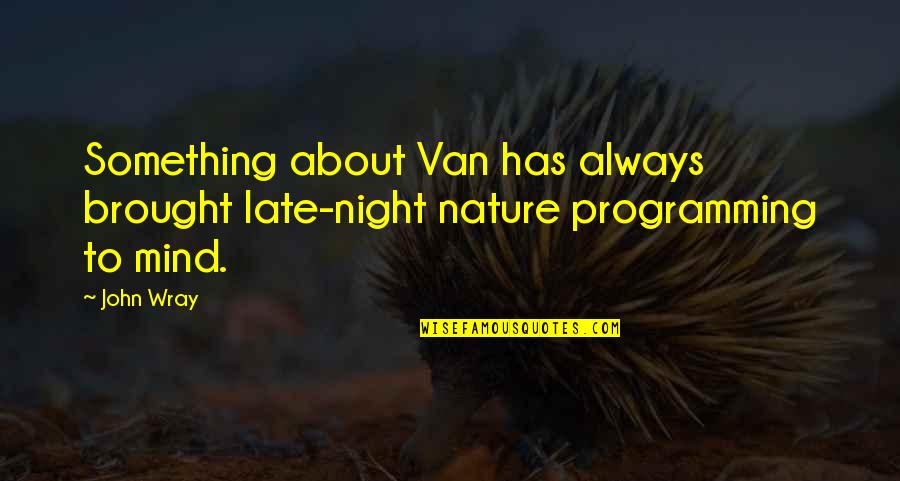 Something About Nature Quotes By John Wray: Something about Van has always brought late-night nature