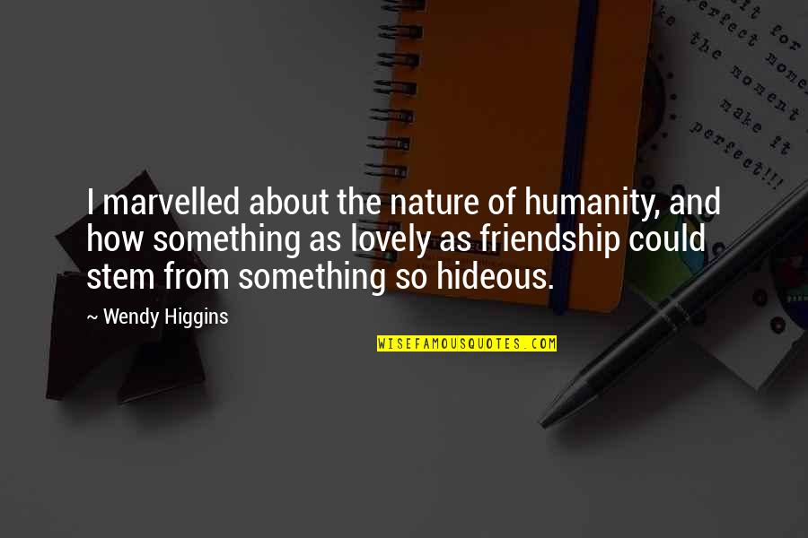Something About Nature Quotes By Wendy Higgins: I marvelled about the nature of humanity, and Something About Nature Quotes By Wendy Higgins: I marvelled about the nature of humanity, and