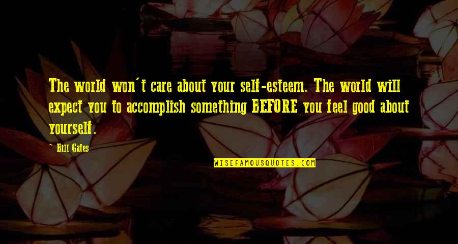 Something About Self Quotes By Bill Gates: The world won't care about your self-esteem. The