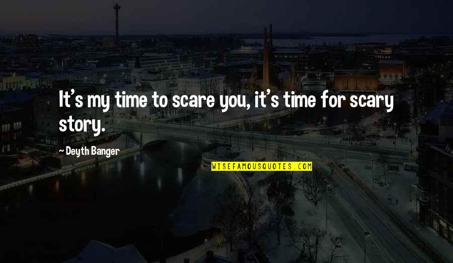 Something About You Drives Me Crazy Quotes By Deyth Banger: It's my time to scare you, it's time