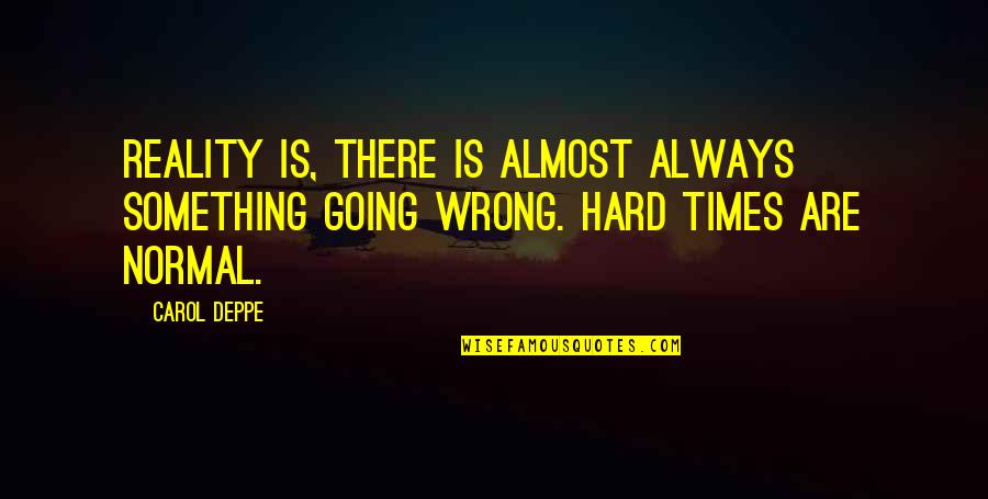 Something Always Going Wrong Quotes By Carol Deppe: Reality is, there is almost always something going