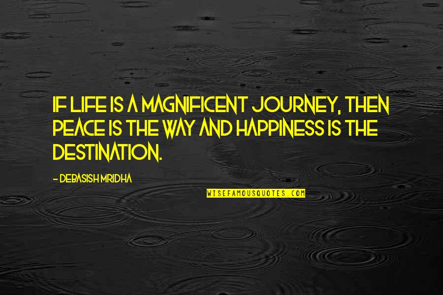 Something Aren't Meant To Be Quotes By Debasish Mridha: If life is a magnificent journey, then peace