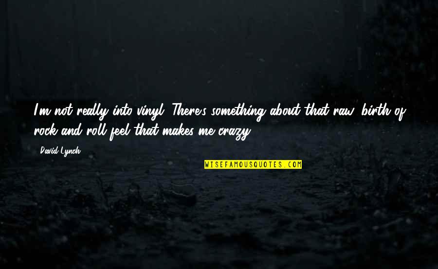 Something At Birth Quotes By David Lynch: I'm not really into vinyl. There's something about