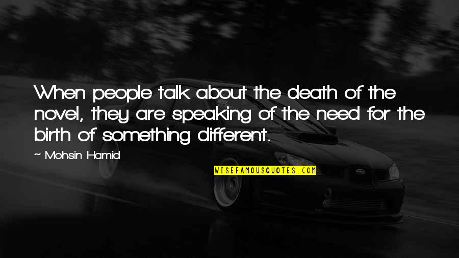 Something At Birth Quotes By Mohsin Hamid: When people talk about the death of the