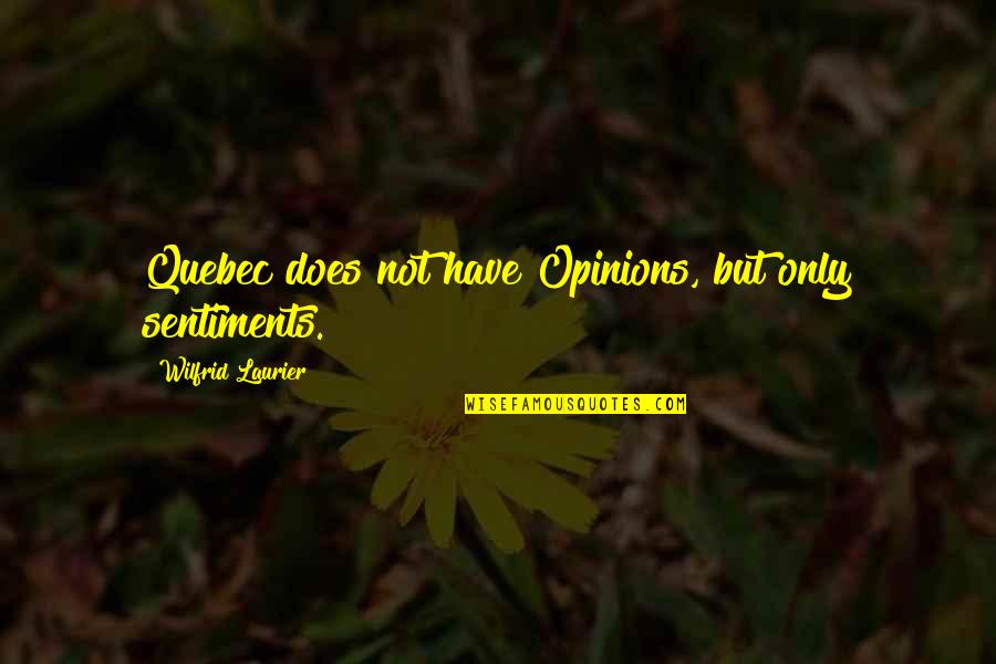 Something Bad Happens Before Something Good Quotes By Wilfrid Laurier: Quebec does not have Opinions, but only sentiments.