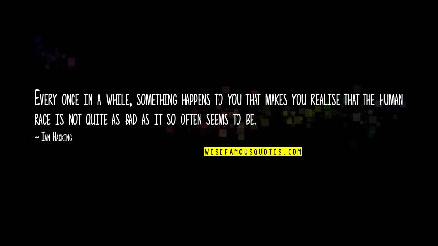 Something Bad Happens Quotes By Ian Hacking: Every once in a while, something happens to Something Bad Happens Quotes By Ian Hacking: Every once in a while, something happens to