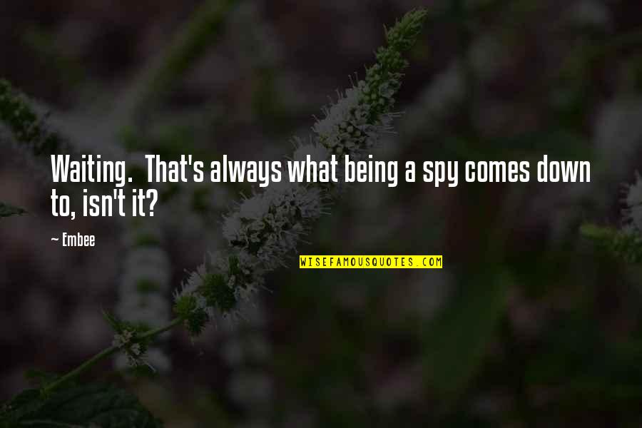 Something Bad Is Happening Very Dramatic Quotes By Embee: Waiting. That's always what being a spy comes