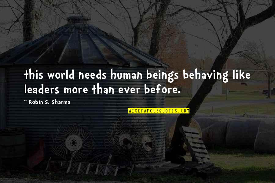 Something Bad Is Happening Very Dramatic Quotes By Robin S. Sharma: this world needs human beings behaving like leaders
