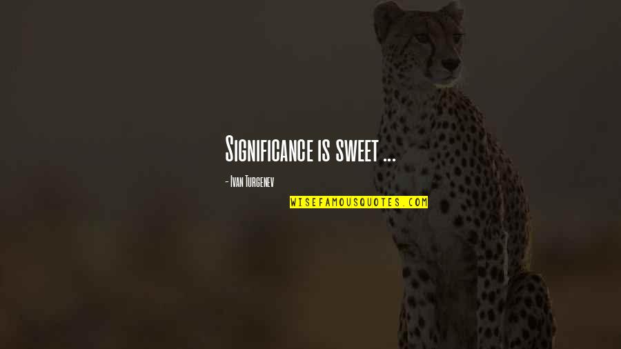 Something Beautiful For God Quotes By Ivan Turgenev: Significance is sweet ...