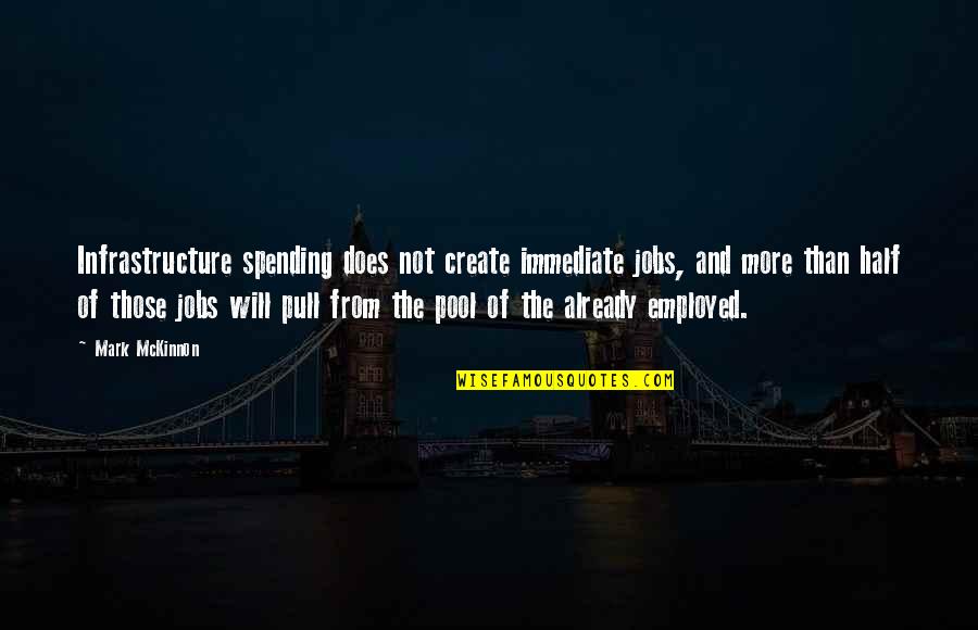 Something Being Obvious Quotes By Mark McKinnon: Infrastructure spending does not create immediate jobs, and