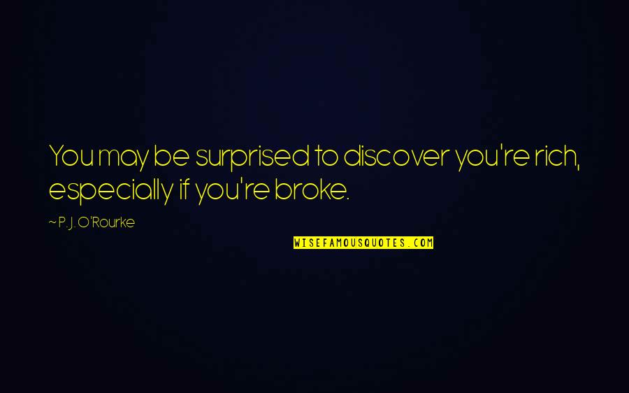 Something Being Obvious Quotes By P. J. O'Rourke: You may be surprised to discover you're rich,