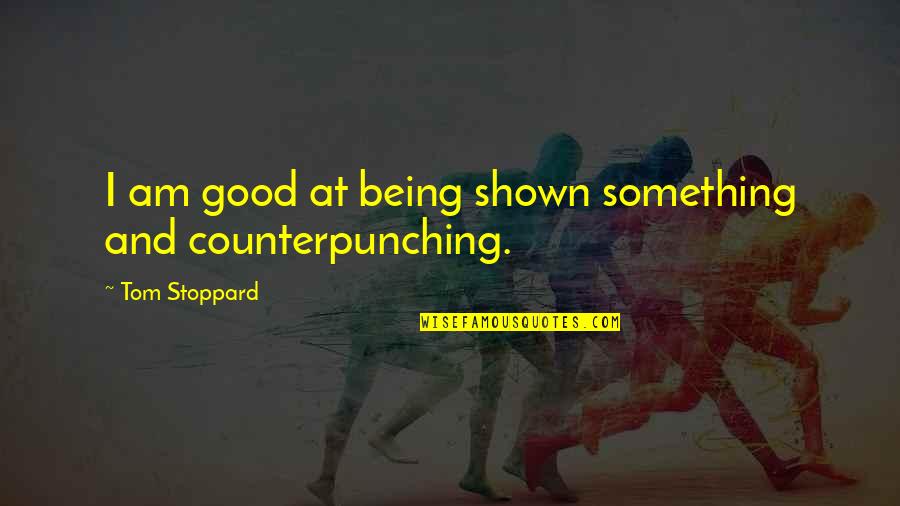 Something Being Over Quotes By Tom Stoppard: I am good at being shown something and