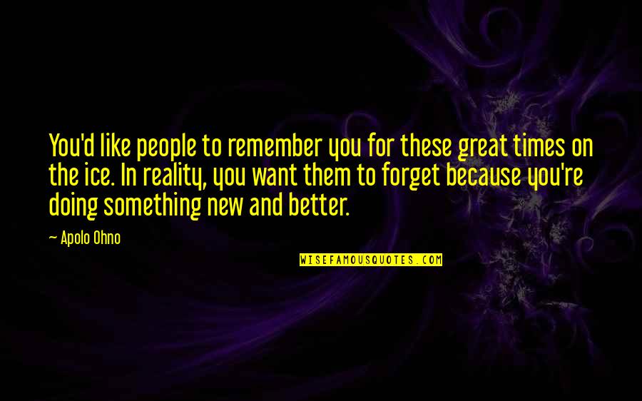 Something Better For You Quotes By Apolo Ohno: You'd like people to remember you for these