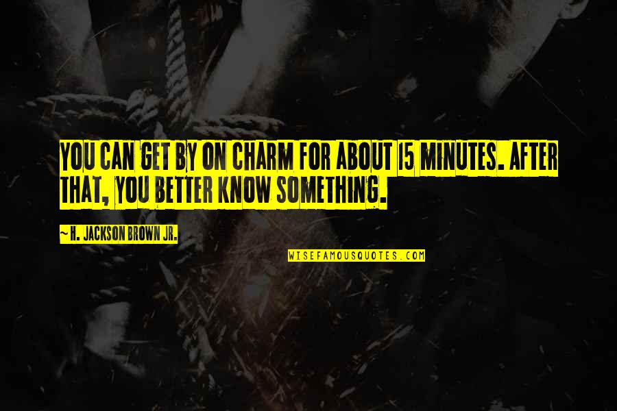 Something Better For You Quotes By H. Jackson Brown Jr.: You can get by on charm for about