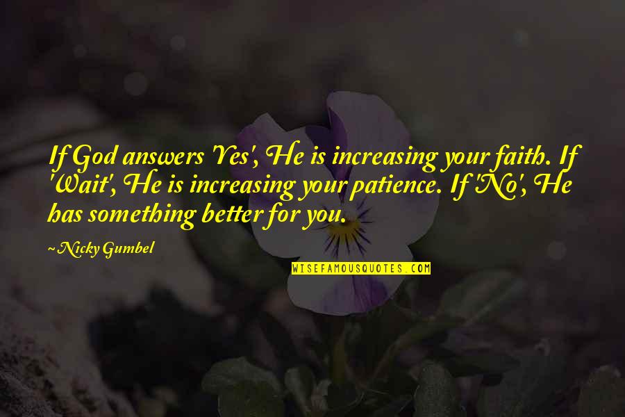 Something Better For You Quotes By Nicky Gumbel: If God answers 'Yes', He is increasing your