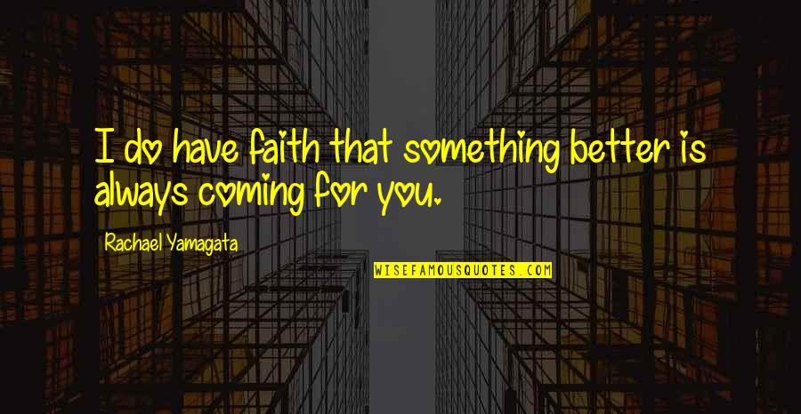 Something Better For You Quotes By Rachael Yamagata: I do have faith that something better is