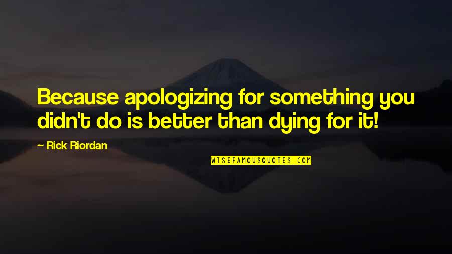Something Better For You Quotes By Rick Riordan: Because apologizing for something you didn't do is