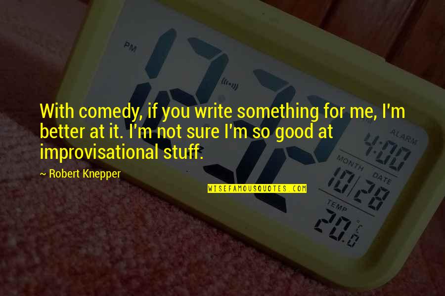Something Better For You Quotes By Robert Knepper: With comedy, if you write something for me,