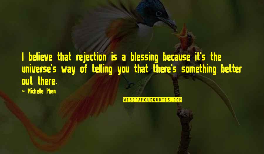 Something Better Out There Quotes By Michelle Phan: I believe that rejection is a blessing because