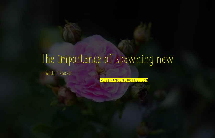 Something Blue Book Quotes By Walter Isaacson: The importance of spawning new