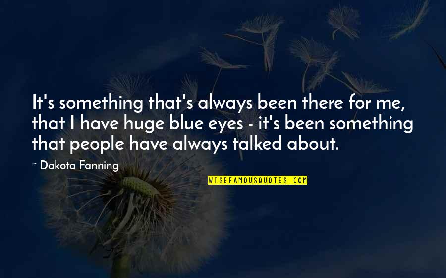 Something Blue Quotes By Dakota Fanning: It's something that's always been there for me,