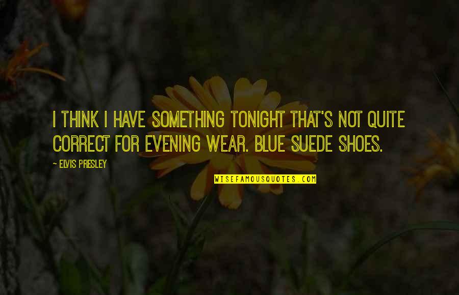 Something Blue Quotes By Elvis Presley: I think I have something tonight that's not