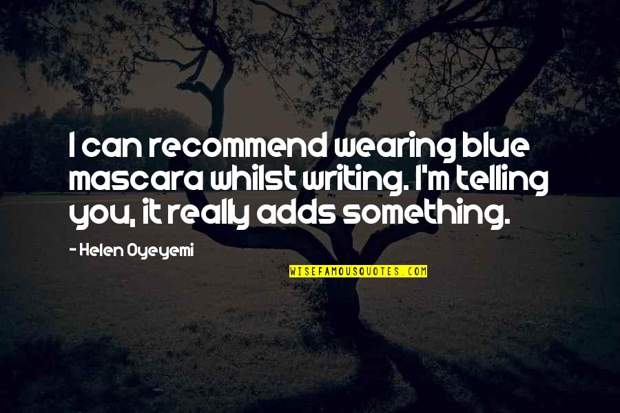 Something Blue Quotes By Helen Oyeyemi: I can recommend wearing blue mascara whilst writing.