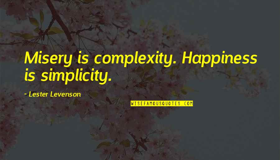 Something Borrowed Dex Quotes By Lester Levenson: Misery is complexity. Happiness is simplicity.
