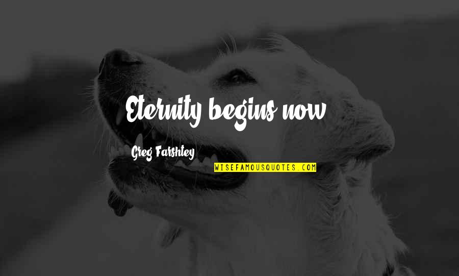 Something Borrowed Love Quotes By Greg Farshtey: Eternity begins now.