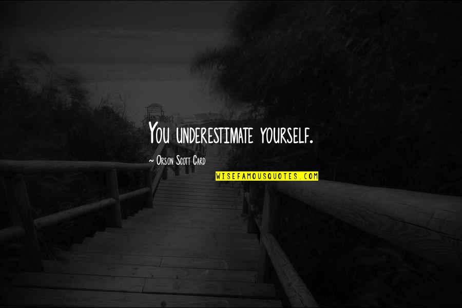 Something Borrowed Love Quotes By Orson Scott Card: You underestimate yourself.