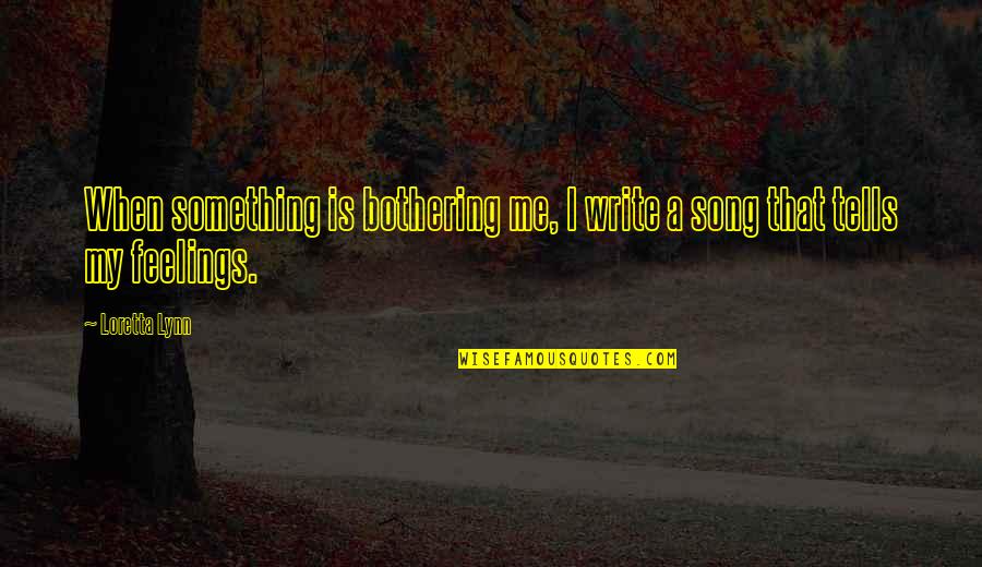 Something Bothering Me Quotes By Loretta Lynn: When something is bothering me, I write a