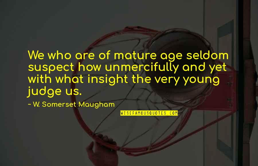 Something Bothering Me Quotes By W. Somerset Maugham: We who are of mature age seldom suspect