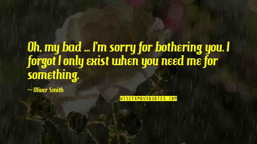 Something Bothering Quotes By Oliver Smith: Oh, my bad ... I'm sorry for bothering