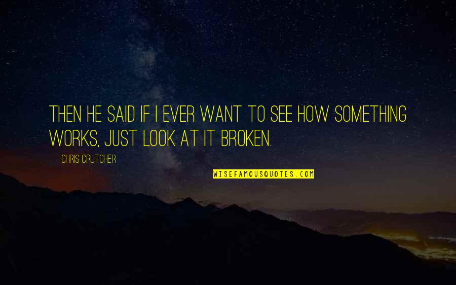 Something Broken Quotes By Chris Crutcher: Then he said if I ever want to