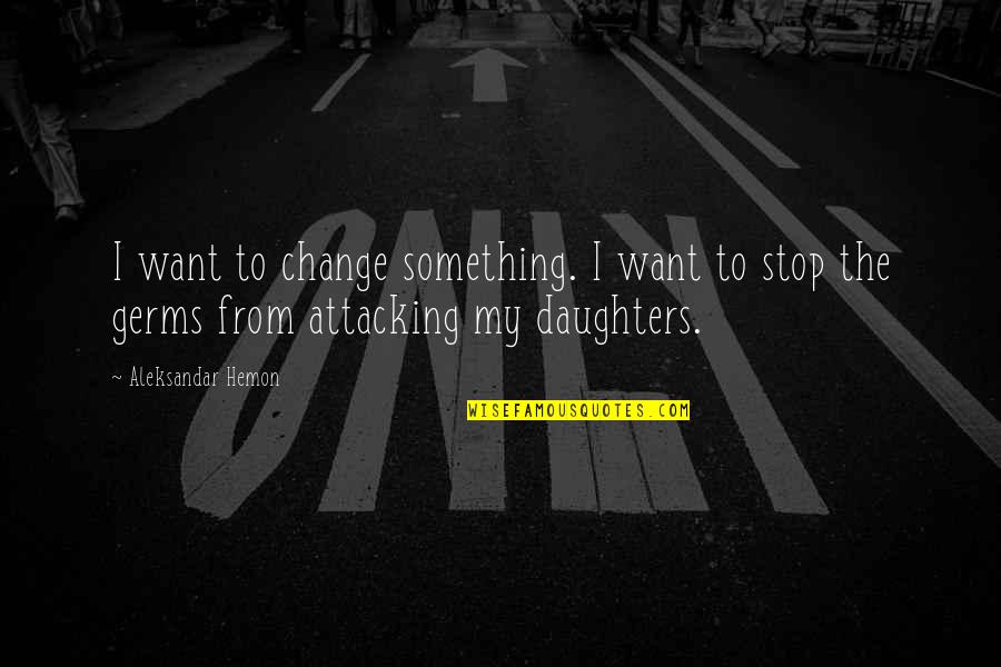 Something Change Quotes By Aleksandar Hemon: I want to change something. I want to