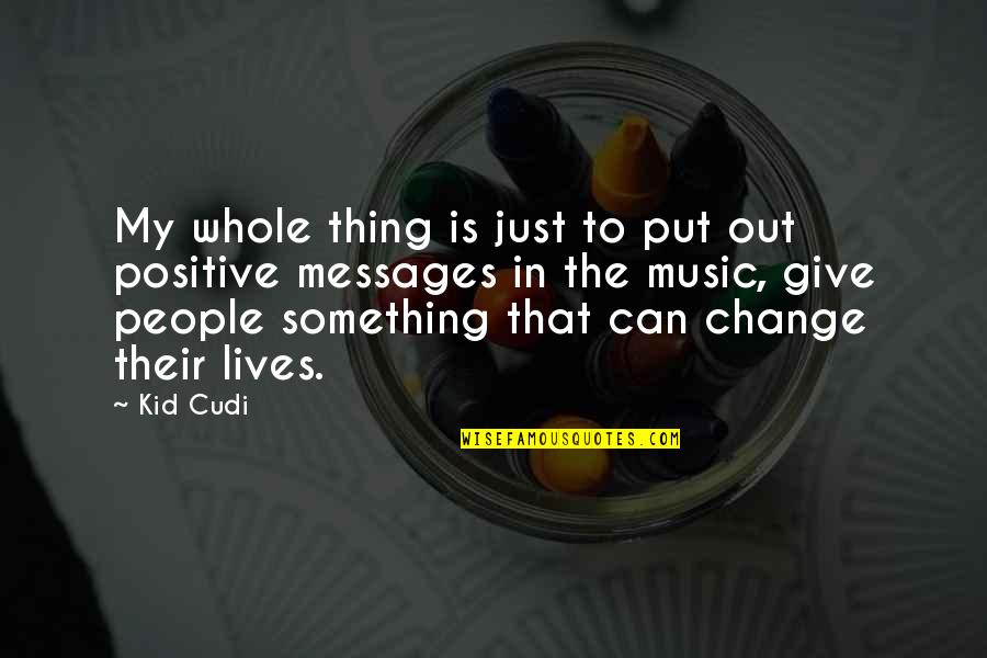 Something Change Quotes By Kid Cudi: My whole thing is just to put out