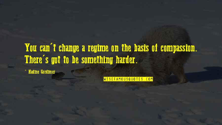 Something Change Quotes By Nadine Gordimer: You can't change a regime on the basis