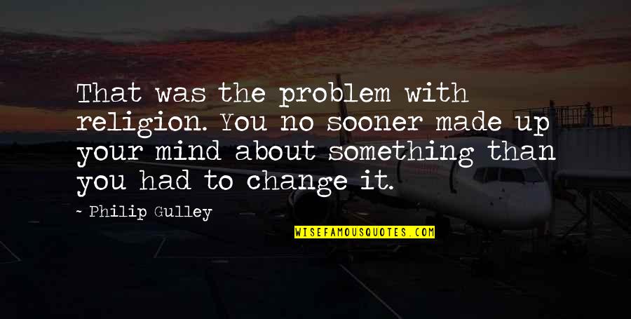 Something Change Quotes By Philip Gulley: That was the problem with religion. You no