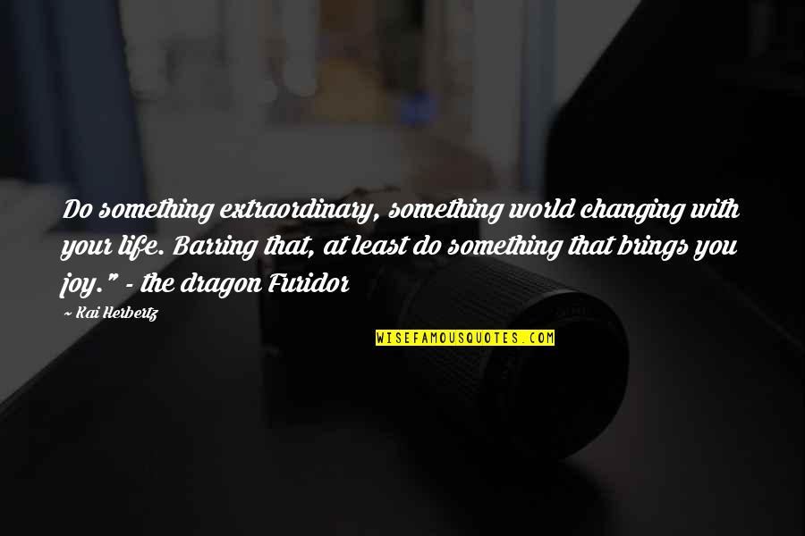Something Changing Your Life Quotes By Kai Herbertz: Do something extraordinary, something world changing with your