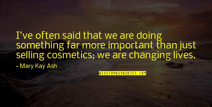 Something Changing Your Life Quotes By Mary Kay Ash: I've often said that we are doing something