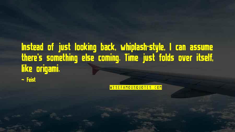 Something Coming Back Quotes By Feist: Instead of just looking back, whiplash-style, I can