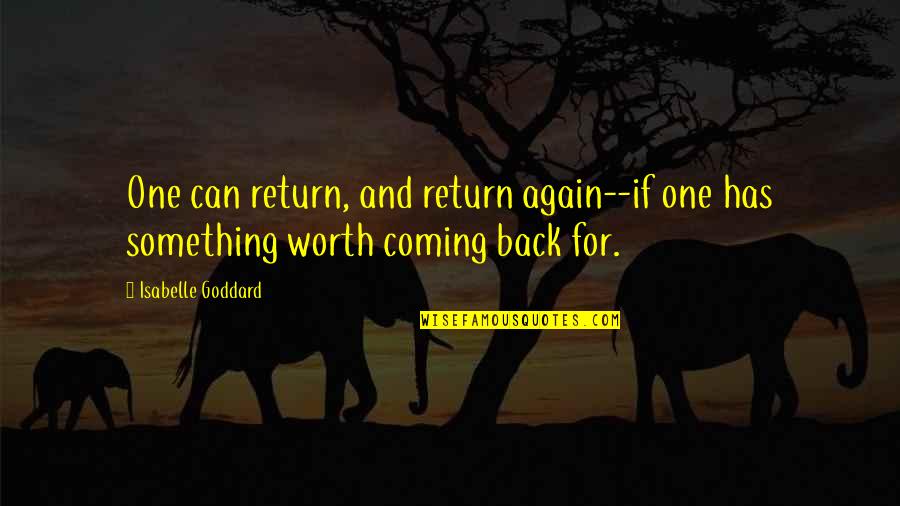Something Coming Back Quotes By Isabelle Goddard: One can return, and return again--if one has